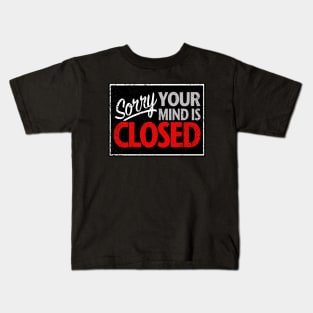 Sorry Your Mind is CLOSED! Kids T-Shirt